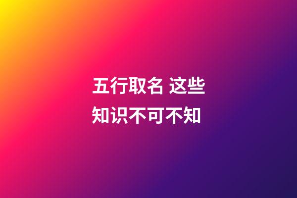 五行取名 这些知识不可不知